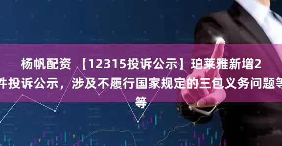 杨帆配资 【12315投诉公示】珀莱雅新增2件投诉公示，涉及不履行国家规定的三包义务问题等
