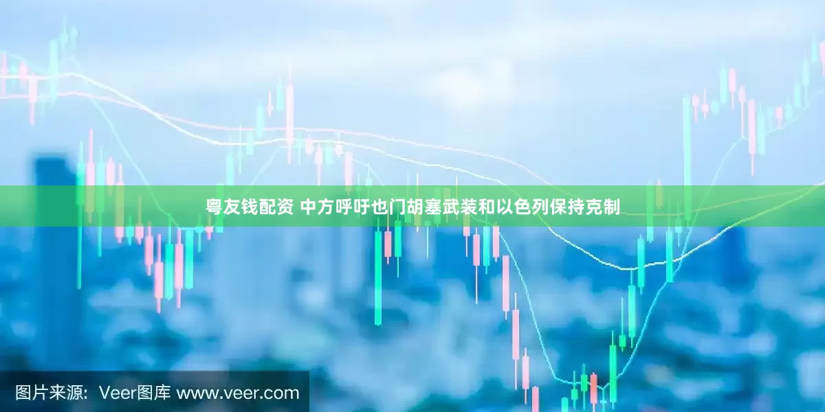 粤友钱配资 中方呼吁也门胡塞武装和以色列保持克制